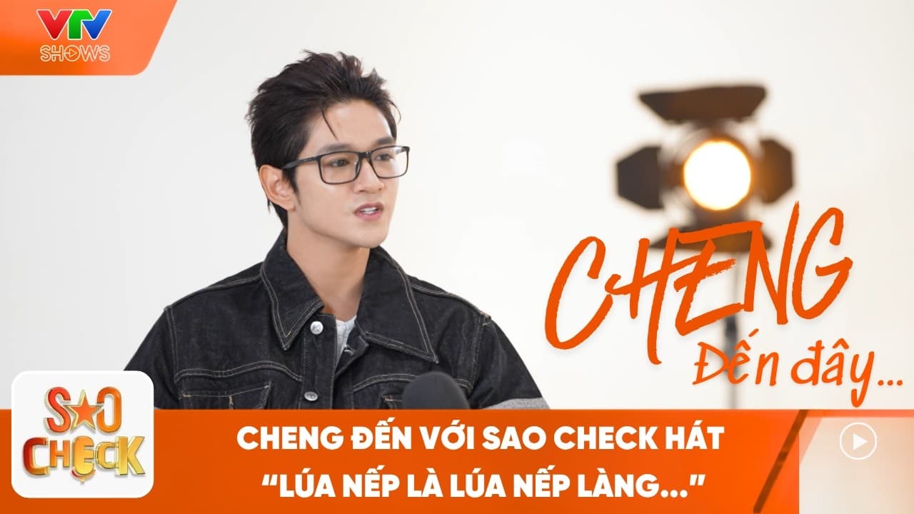 CHENG đến với SAO CHECK hát "Lúa nếp là lúa nếp làng..."